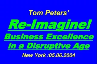 Tom Peters’   Re-Imagine! Business Excellence in a Disruptive Age New York /05.06.2004