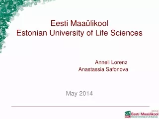 Eesti Maaülikool  Estonian University of Life Sciences Anneli Lorenz 			Anastassia Safonova