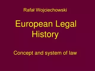 Rafa? Wojciechowski European Legal History Concept and system of law