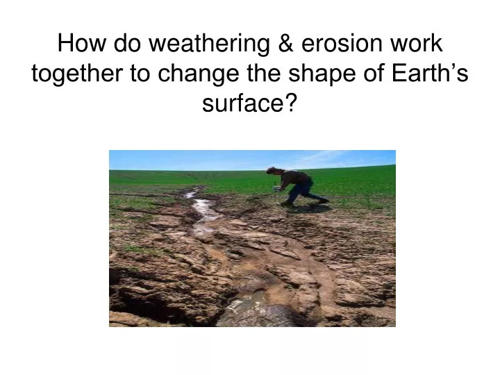 how do weathering erosion work together to change the shape of earth s surface