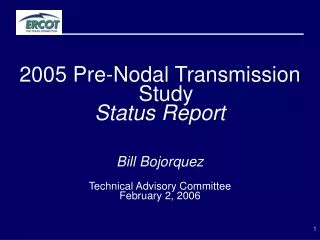 2005 Pre-Nodal Transmission Study Status Report Bill Bojorquez Technical Advisory Committee
