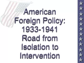 American Foreign Policy: 1933-1941 Road from Isolation to Intervention