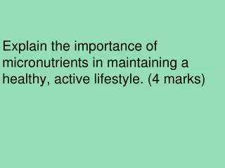 Explain the importance of micronutrients in maintaining a healthy, active lifestyle. (4 marks)