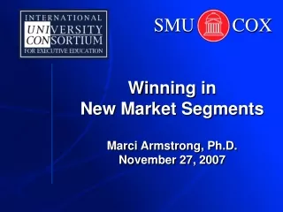 Winning in                  New Market Segments Marci Armstrong, Ph.D. November 27, 2007