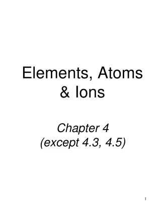 Elements, Atoms &amp; Ions Chapter 4 (except 4.3, 4.5)