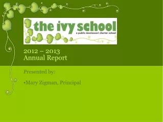 2012 – 2013  Annual Report Presented by: Mary Zigman, Principal