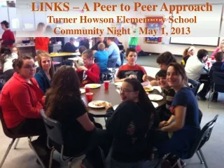 LINKS – A Peer to Peer Approach Turner  Howson  Elementary School Community Night - May 1, 2013