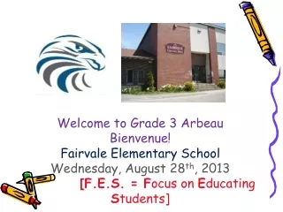 Welcome to Grade 3  Arbeau Bienvenue ! Fairvale  Elementary School Wednesday, August 28 th , 2013
