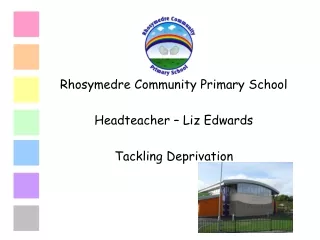 Rhosymedre Community Primary School Headteacher – Liz Edwards Tackling Deprivation