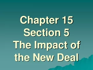 Chapter 15 Section 5 The Impact of the New Deal