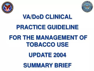 VA/DoD CLINICAL  PRACTICE GUIDELINE  FOR THE MANAGEMENT OF TOBACCO USE UPDATE 2004 SUMMARY BRIEF