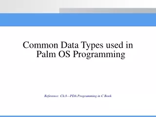 Common Data Types used in Palm OS Programming Reference: Ch.8—PDA Programming in C Book