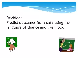 Revision: Predict outcomes from data using the language of chance and likelihood.