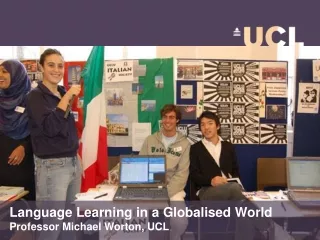 Language Learning in a Globalised World Professor Michael Worton, UCL