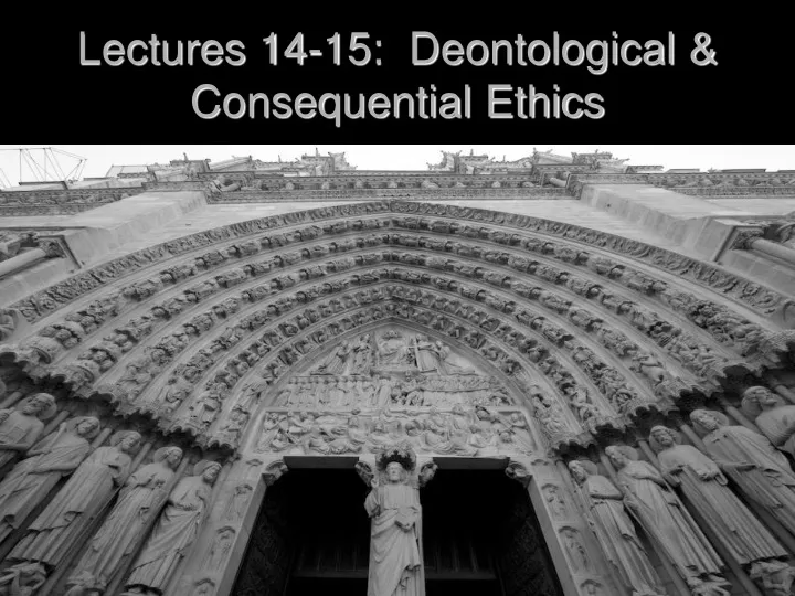 lectures 14 15 deontological consequential ethics