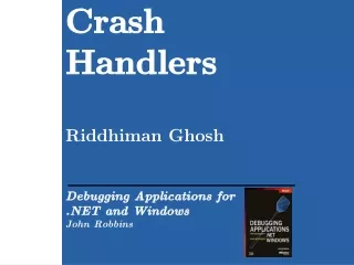 Crash Handlers Riddhiman Ghosh Debugging Applications for  .NET and Windows John Robbins