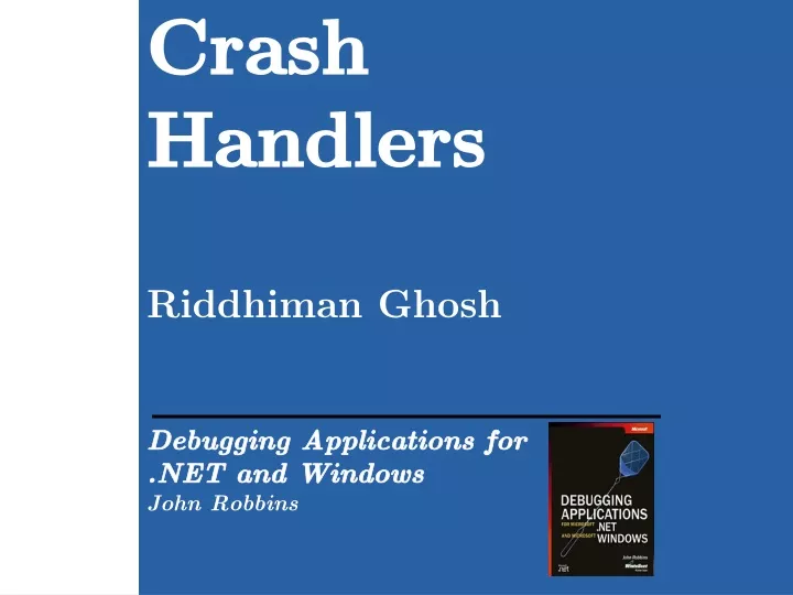 crash handlers riddhiman ghosh debugging applications for net and windows john robbins