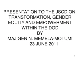 PRESENTATION TO THE JSCD ON: TRANSFORMATION, GENDER EQUITY AND EMPOWERMENT WITHIN THE DOD  BY