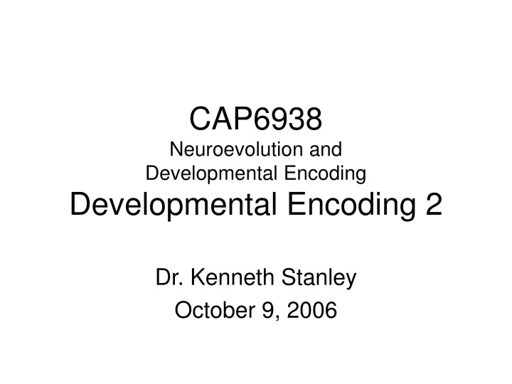 cap6938 neuroevolution and developmental encoding developmental encoding 2