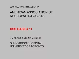 2010 MEETING, PHILADELPHIA AMERICAN ASSOCIATION OF NEUROPATHOLOGISTS DSS CASE # 11