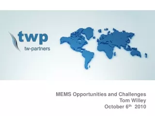 MEMS Opportunities and Challenges Tom Willey October 6 th   2010