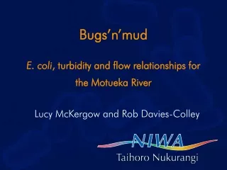 Bugs’n’mud E. coli , turbidity and flow relationships for the Motueka River
