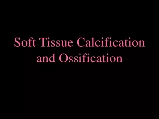 Soft Tissue Calcification and Ossification
