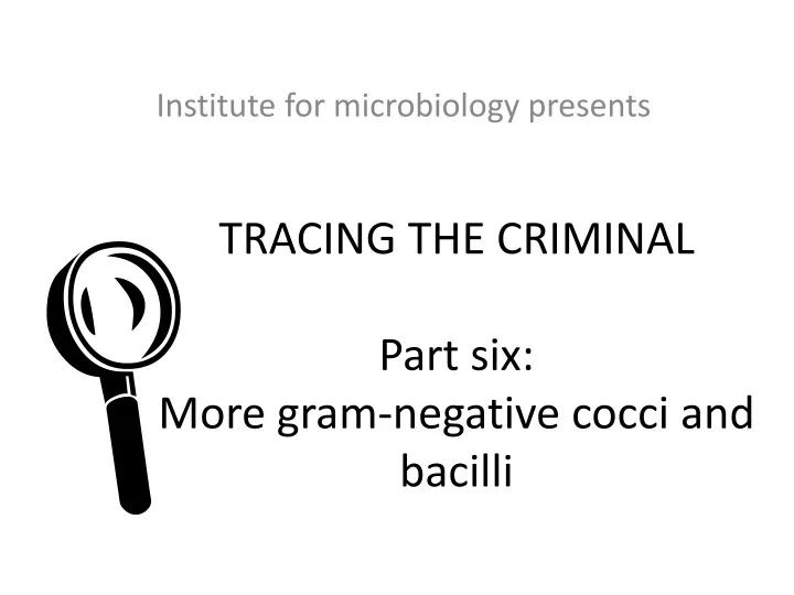 tracing the criminal part six more gram negative cocci and bacilli