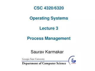 CSC 4320/6320 Operating Systems Lecture 3 Process Management