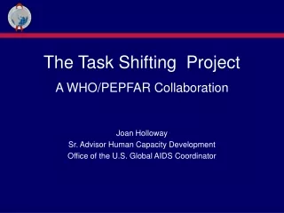 The Task Shifting  Project A WHO/PEPFAR Collaboration Joan Holloway