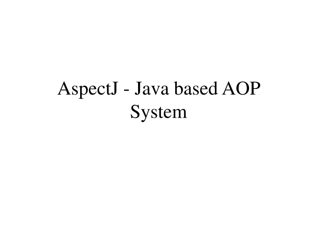 PPT - AspectJ - Java based AOP System PowerPoint Presentation, free ...