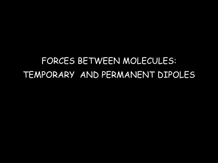forces between molecules temporary and permanent dipoles