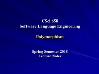 CSci  658 Software Language Engineering Polymorphism Spring Semester 2018 Lecture Notes
