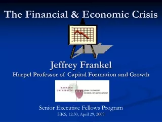 The Financial &amp; Economic Crisis Jeffrey Frankel Harpel Professor of Capital Formation and Growth