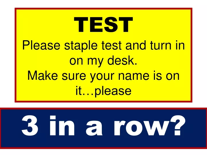 test please staple test and turn in on my desk make sure your name is on it please