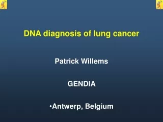 DNA diagnosis of lung cancer Patrick Willems GENDIA Antwerp, Belgium