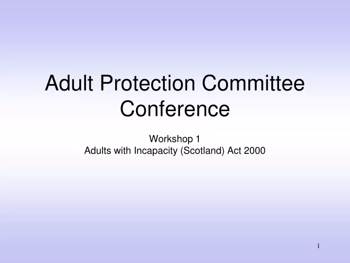 adult protection committee conference workshop 1 adults with incapacity scotland act 2000