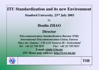ITU Standardization and its new Environment Stanford University, 23 rd  July 2003 by Houlin ZHAO