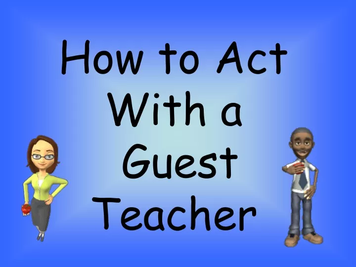 how to act with a guest teacher