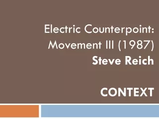 Electric Counterpoint: Movement III (1987) Steve Reich CONTEXT