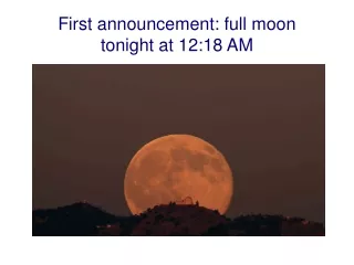 First announcement: full moon tonight at 12:18 AM