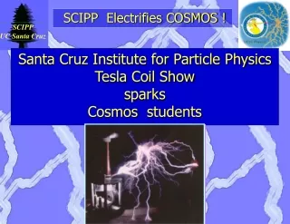Santa Cruz Institute for Particle Physics Tesla Coil Show  sparks  Cosmos  students