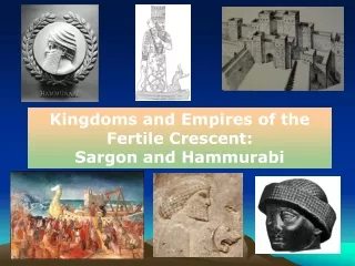 Kingdoms and Empires of the Fertile Crescent:  Sargon and Hammurabi