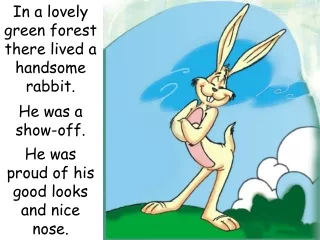 After that day the rabbit gave up his pride and never showed off again.