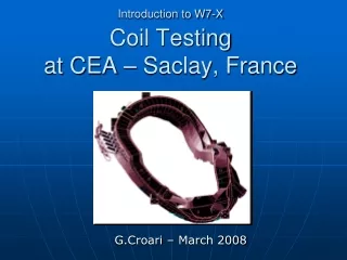 Introduction to W7-X Coil Testing  at CEA – Saclay, France