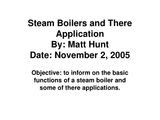 Steam Boilers and There Application By: Matt Hunt Date: November 2, 2005