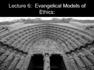 Lecture 6:  Evangelical Models of Ethics: