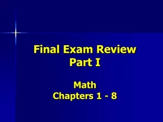 Final Exam Review Part I Math Chapters 1 - 8