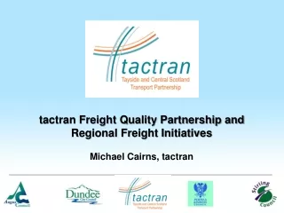 t actran Freight Quality Partnership and Regional Freight Initiatives Michael Cairns, tactran