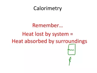 Calorimetry Remember… Heat lost by system =                     Heat absorbed by surroundings